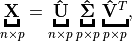 \underbracket{\bf X}_{n\times p} =\underbracket{\bf \hat{U}}_{n\times p} \underbracket{\bf\hat{\Sigma}}_{p\times p} \underbracket{{\bf \hat{V}}^T}_{p\times p},