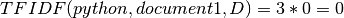 TFIDF(python, document 1, D) = 3*0 = 0