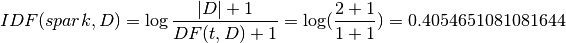 IDF(spark, D)= \log \frac{|D| + 1}{DF(t, D) + 1} =\log(\frac{2+1}{1+1}) =  0.4054651081081644