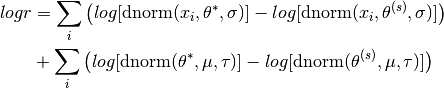 logr  &=  \sum_i \left(log[\text{dnorm}(x_i,\theta^*,\sigma)] - log[\text{dnorm}(x_i, \theta^{(s)}, \sigma)]\right)\\
      &+  \sum_i \left(log[\text{dnorm}(\theta^*,\mu,\tau)] - log[\text{dnorm}(\theta^{(s)}, \mu,\tau)]\right)