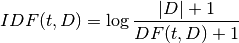 IDF(t, D) = \log \frac{|D| + 1}{DF(t, D) + 1}