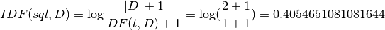 IDF(sql, D)= \log \frac{|D| + 1}{DF(t, D) + 1} =\log(\frac{2+1}{1+1}) = 0.4054651081081644